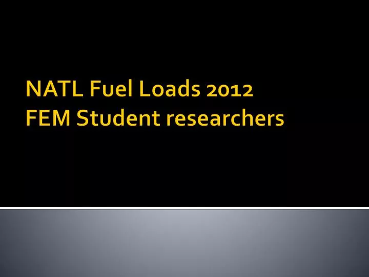 natl fuel loads 2012 fem student researchers