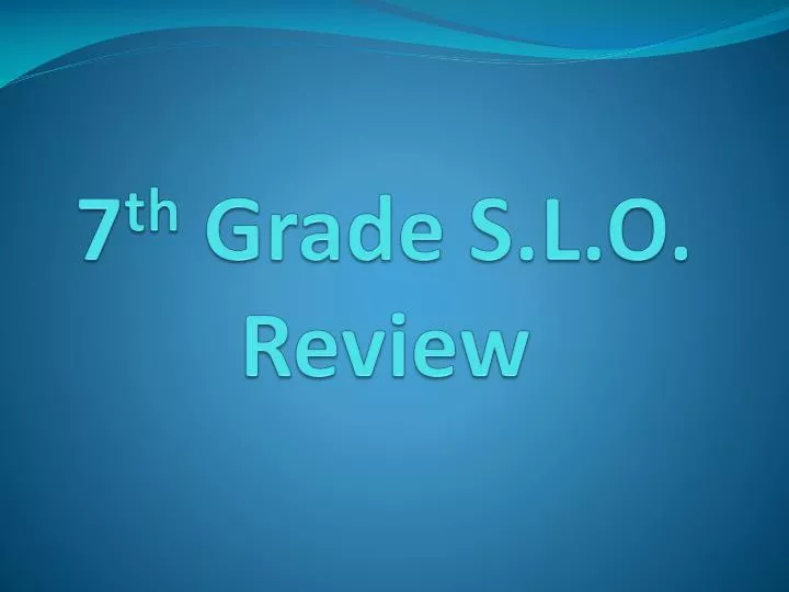 7 th grade s l o review