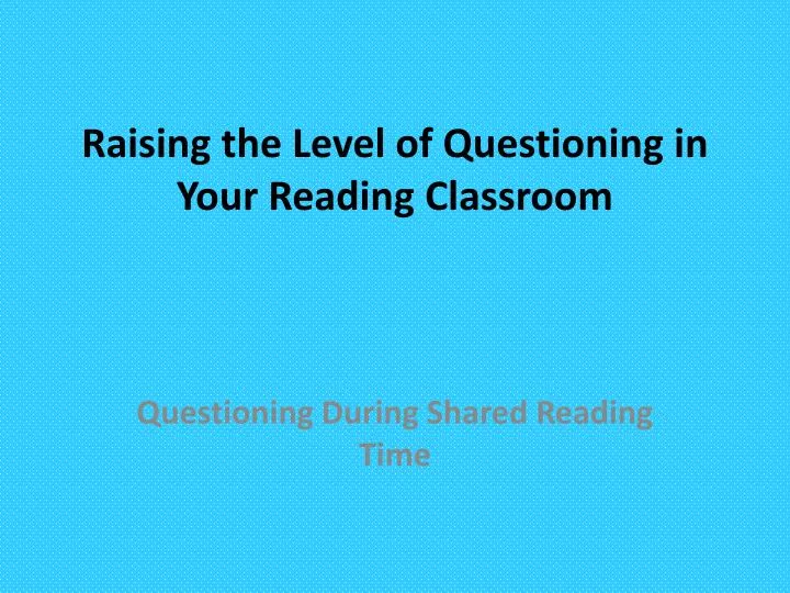 raising the level of questioning in your reading classroom