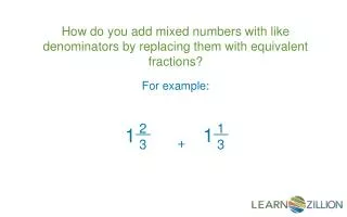 How do you add mixed numbers with like denominators by replacing them with equivalent fractions?