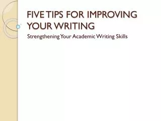 FIVE TIPS FOR IMPROVING YOUR WRITING