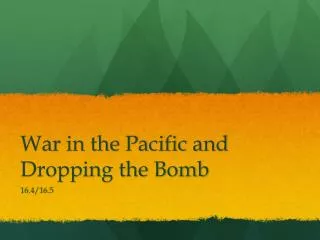 War in the Pacific and Dropping the Bomb