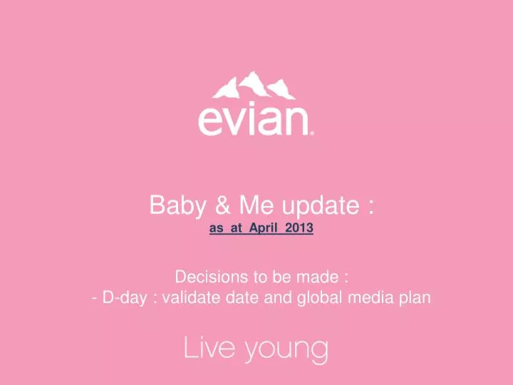 baby me update as at april 2013 decisions to be made d day validate date and global media plan