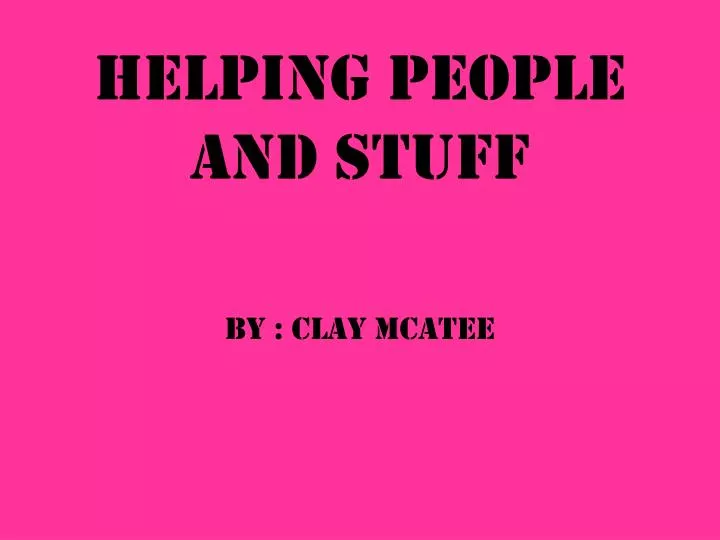 helping people and stuff