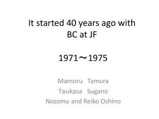 It started 40 years ago with BC at JF 1971 ? 1975