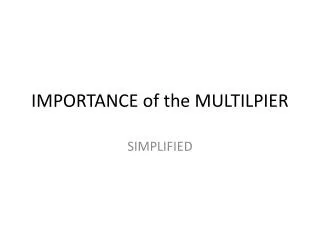 IMPORTANCE of the MULTILPIER