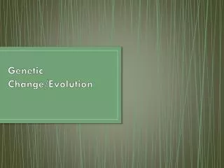 Genetic Change/Evolution
