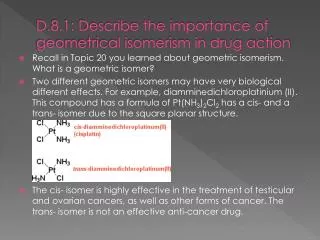 D.8.1: Describe the importance of geometrical isomerism in drug action