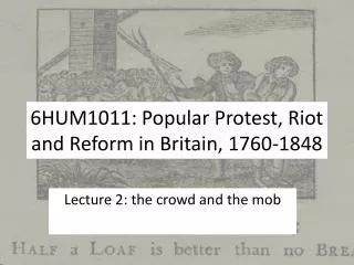 6HUM1011: Popular Protest, Riot and Reform in Britain, 1760-1848