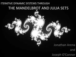 ITERATIVE DYNAMIC SYSTEMS THROUGH 	THE MANDELBROT AND JULIA SETS