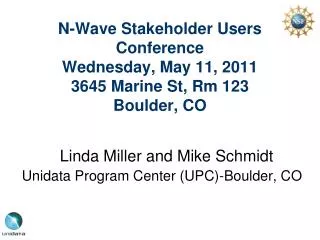 N-Wave Stakeholder Users Conference Wednesday, May 11, 2011 3645 Marine St, Rm 123 Boulder, CO