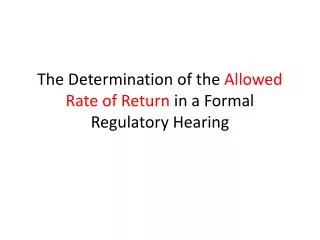 The Determination of the Allowed Rate of Return in a Formal Regulatory Hearing