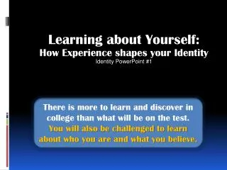 Learning about Yourself: How Experience shapes your Identity Identity PowerPoint #1