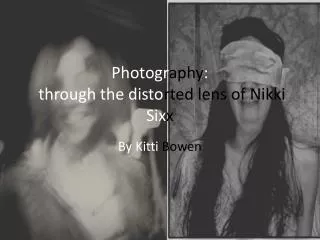 P hotogr aphy : through the disto rted lens of Nikki Six x