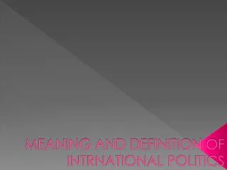 MEANING AND DEFINITION OF INTRNATIONAL POLITICS