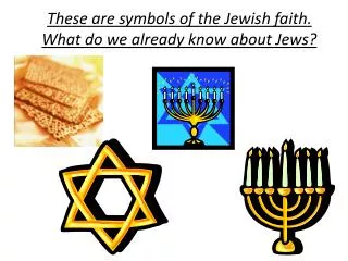 These are symbols of the Jewish faith. What do we already know about Jews?