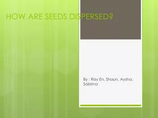 HOW ARE SEEDS DISPERSED?