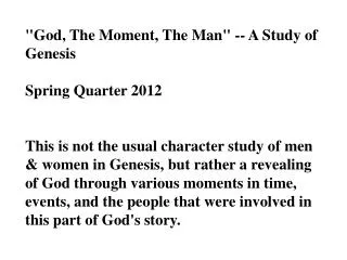 &quot;God, The Moment, The Man&quot; -- A Study of Genesis Spring Quarter 2012
