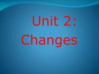 Unit 2: Changes