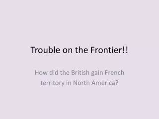 Trouble on the Frontier!!