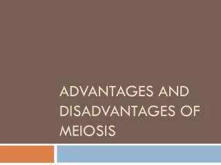 Advantages and Disadvantages of Meiosis
