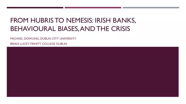 from hubris to nemesis irish banks behavioural biases and the crisis