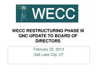 WECC RESTRUCTURING PHASE III GNC UPDATE TO BOARD OF DIRECTORS