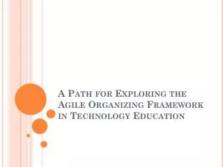 A Path for Exploring the Agile Organizing Framework in Technology Education