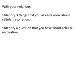 With your neighbor: Identify 3 things that you already know about cellular respiration.