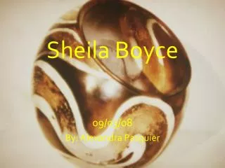 Sheila Boyce 09/03/08 By: Alexandra Pasquier
