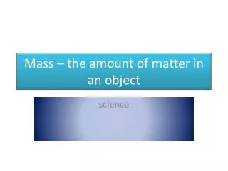 mass the amount of matter in an object