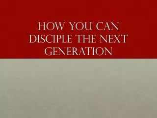 How you Can Disciple the next generation