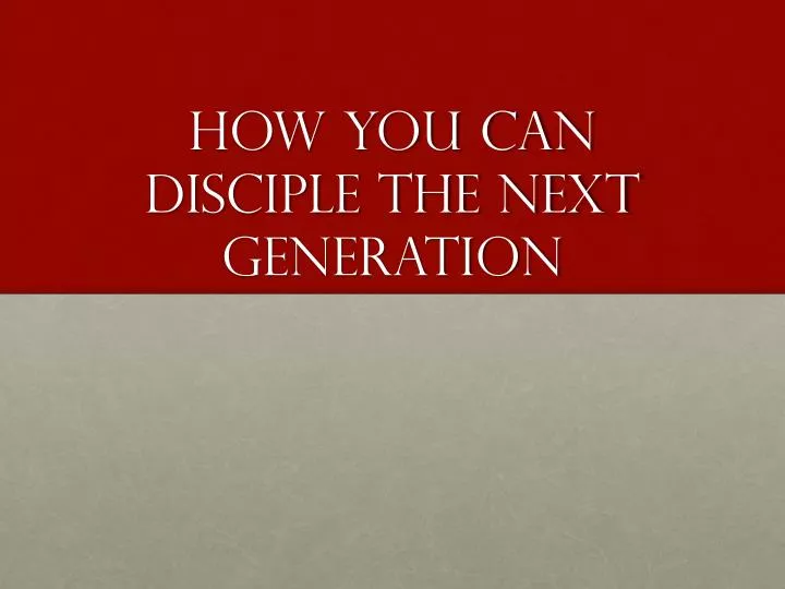 how you can disciple the next generation