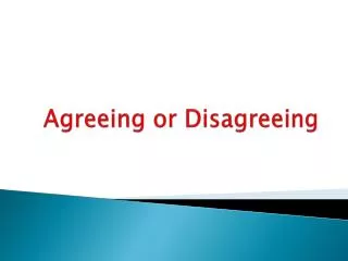 Agreeing or Disagreeing