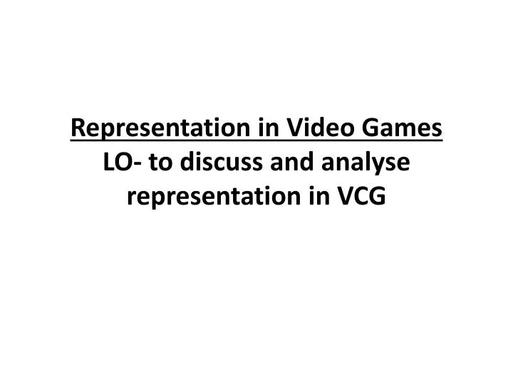 representation in video games lo to discuss and analyse representation in vcg