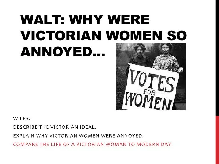 walt why were victorian women so annoyed