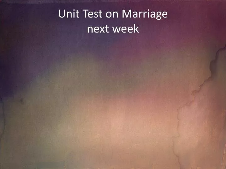 unit test on marriage next week