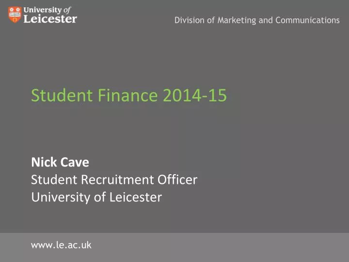 student finance 2014 15 nick cave student recruitment officer university of leicester
