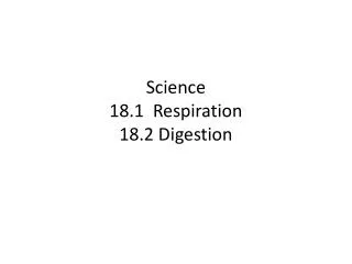 Science 18.1 Respiration 18.2 Digestion