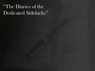“The Diaries of the Dedicated Sidekicks ”