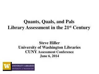 Quants, Quals , and Pals Library Assessment in the 21 st Century