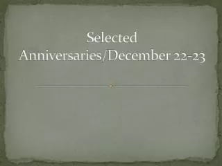 Selected Anniversaries / December 22-23