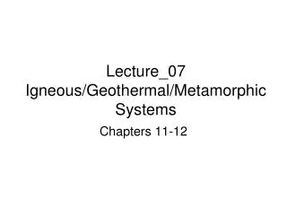 Lecture_07 Igneous/Geothermal/Metamorphic Systems