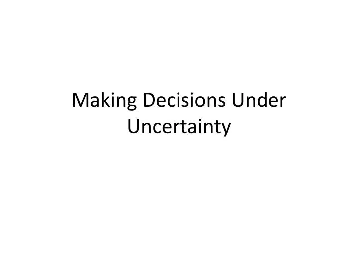 making decisions under uncertainty