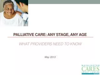 Palliative Care: Any Stage, Any Age What Providers Need to Know