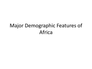 M ajor Demographic Features of Africa