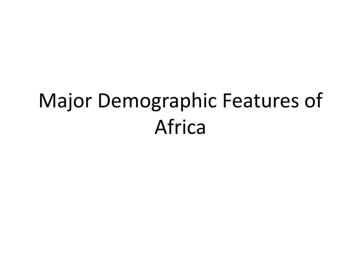 m ajor demographic features of africa