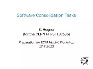 Software Consolidation Tasks B . Hegner (for the CERN PH/SFT group)
