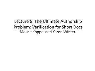 Lecture 6: The Ultimate Authorship Problem: Verification for Short Docs