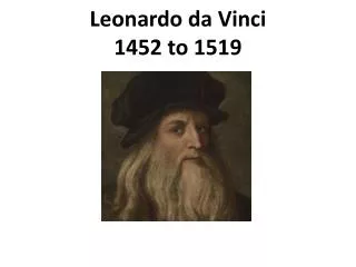 Leonardo da Vinci 1452 to 1519